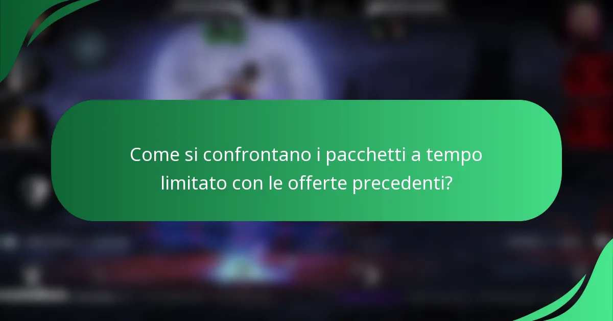 Come si confrontano i pacchetti a tempo limitato con le offerte precedenti?