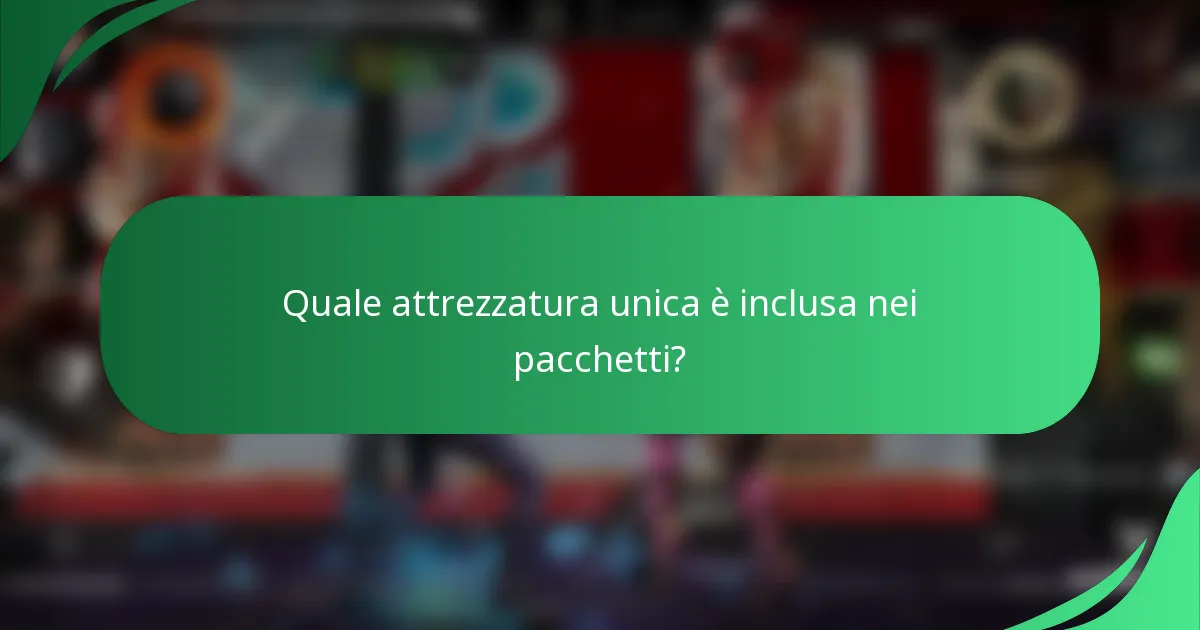 Quale attrezzatura unica è inclusa nei pacchetti?