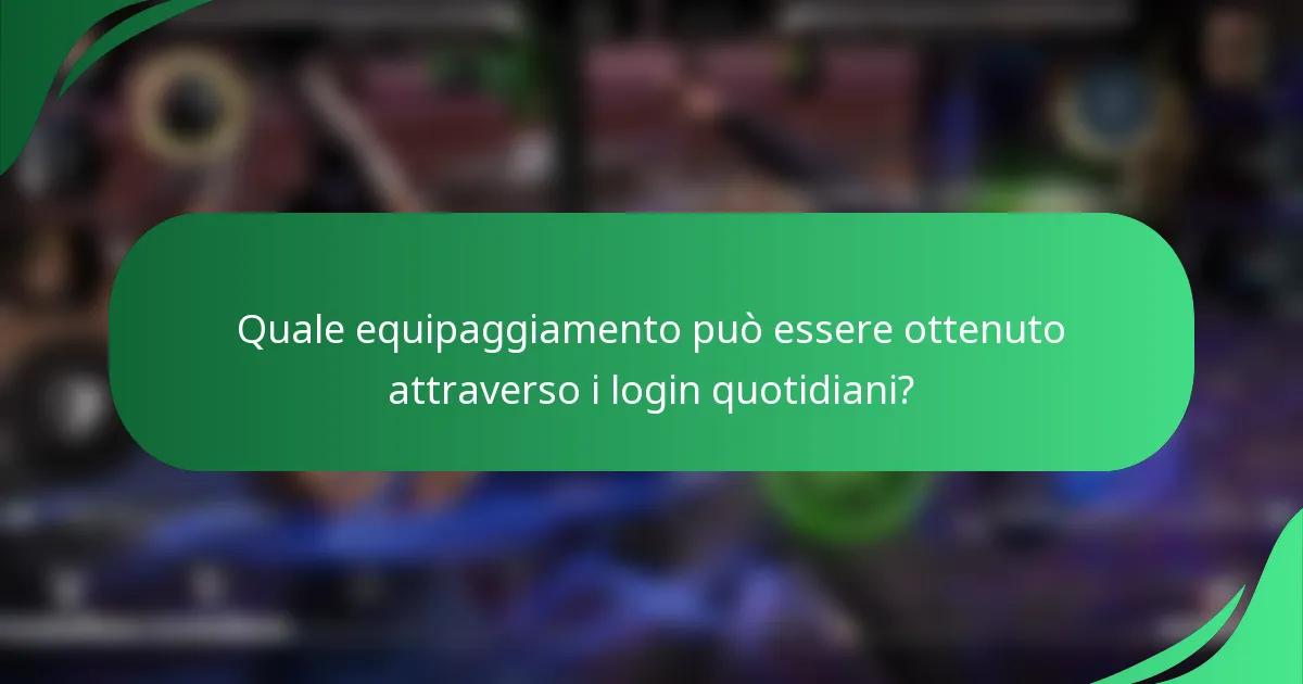 Quale equipaggiamento può essere ottenuto attraverso i login quotidiani?
