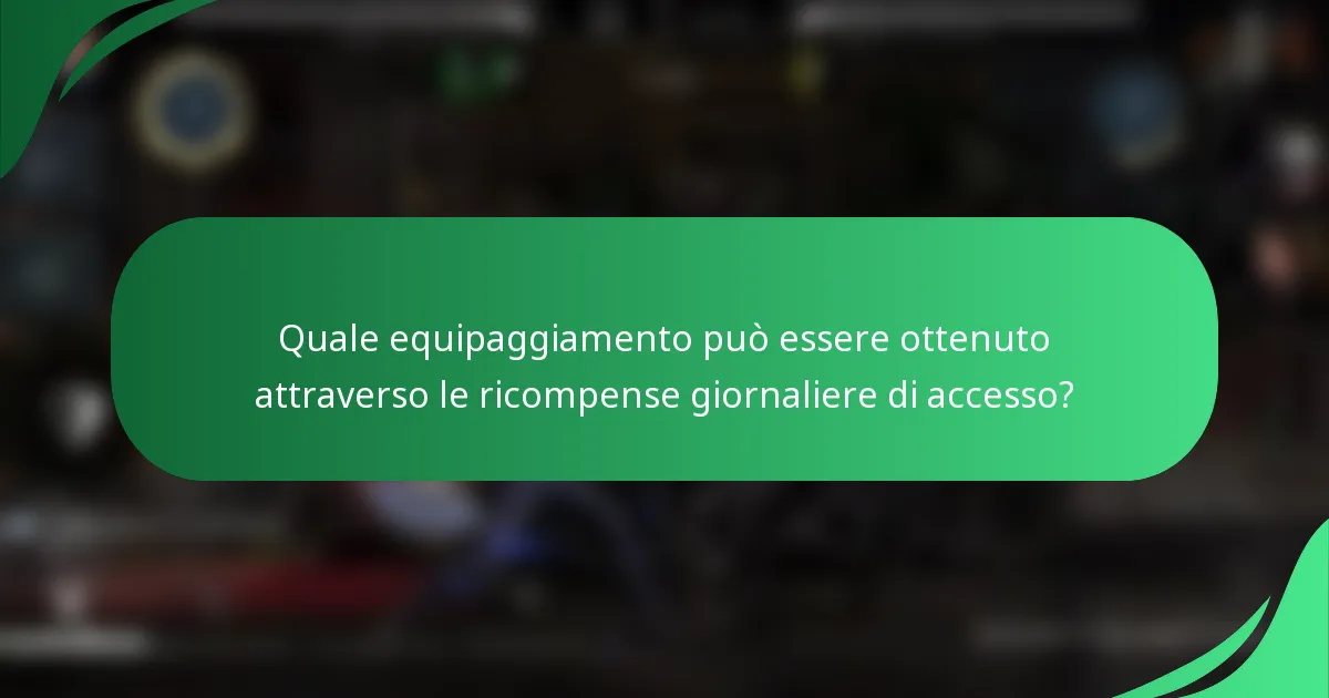 Quale equipaggiamento può essere ottenuto attraverso le ricompense giornaliere di accesso?