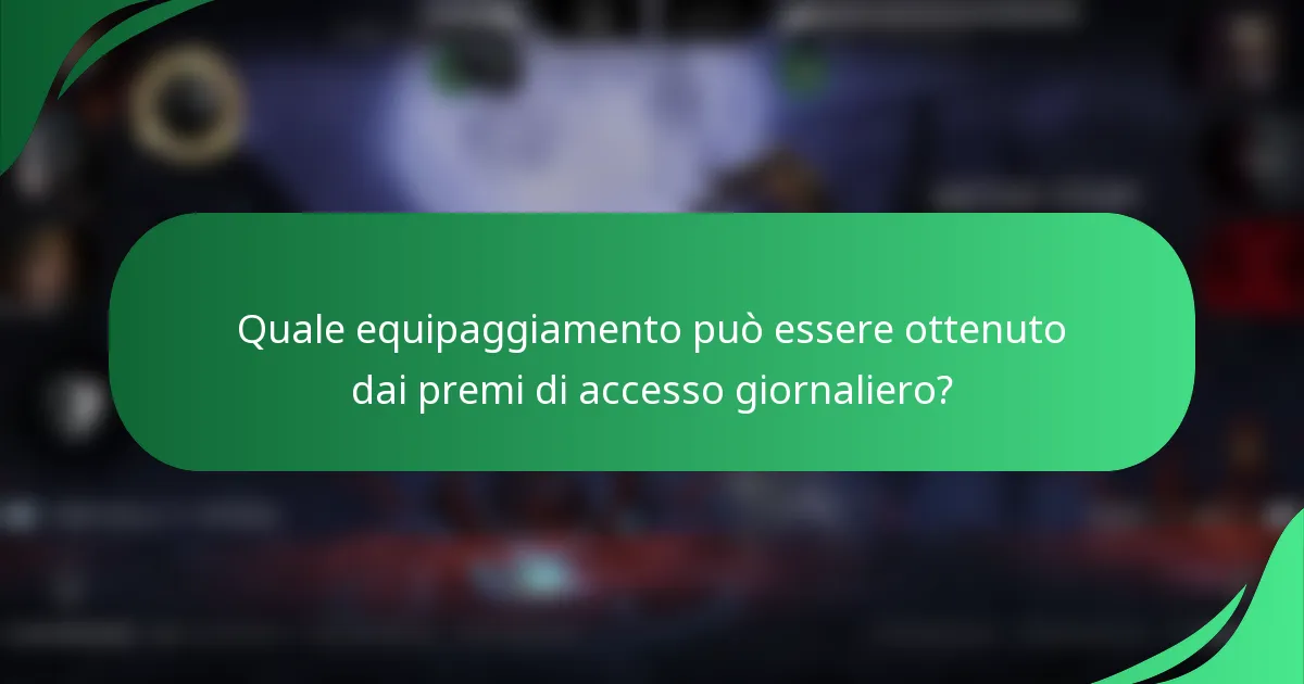 Quale equipaggiamento può essere ottenuto dai premi di accesso giornaliero?