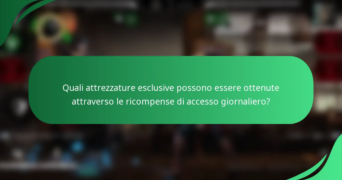 Quali attrezzature esclusive possono essere ottenute attraverso le ricompense di accesso giornaliero?