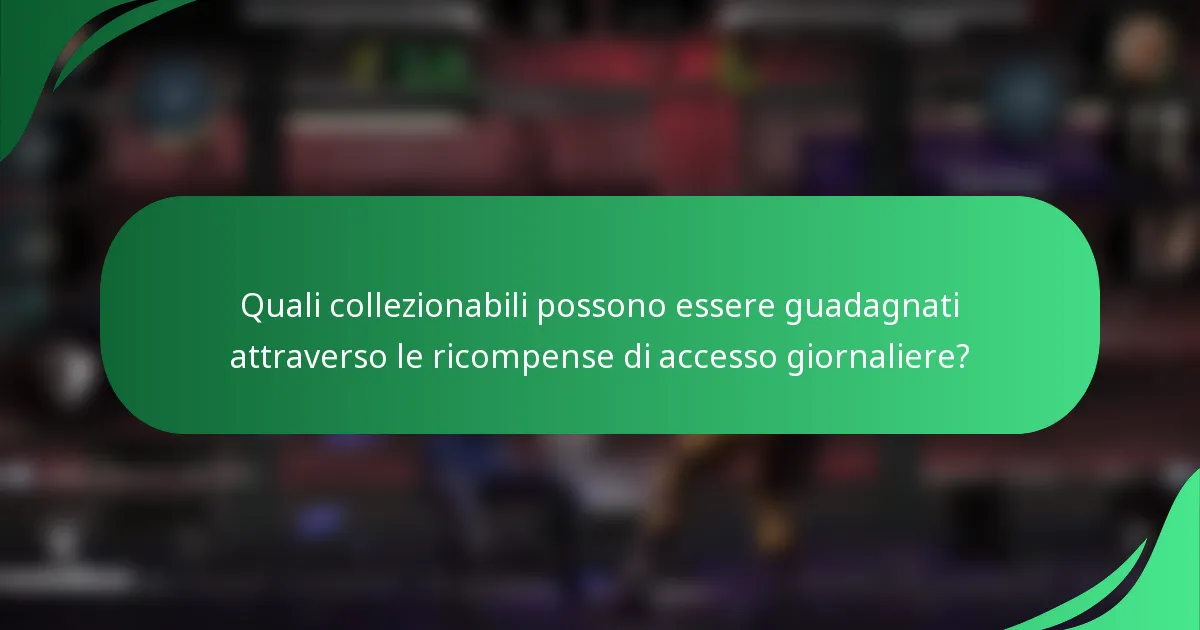 Quali collezionabili possono essere guadagnati attraverso le ricompense di accesso giornaliere?
