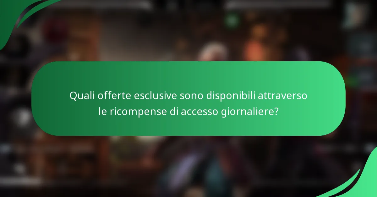 Quali offerte esclusive sono disponibili attraverso le ricompense di accesso giornaliere?