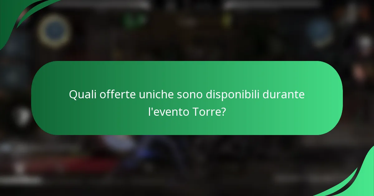 Quali offerte uniche sono disponibili durante l'evento Torre?