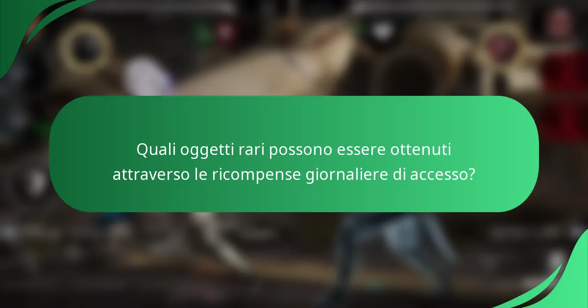 Quali oggetti rari possono essere ottenuti attraverso le ricompense giornaliere di accesso?