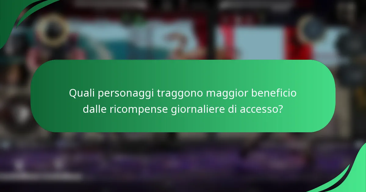 Quali personaggi traggono maggior beneficio dalle ricompense giornaliere di accesso?