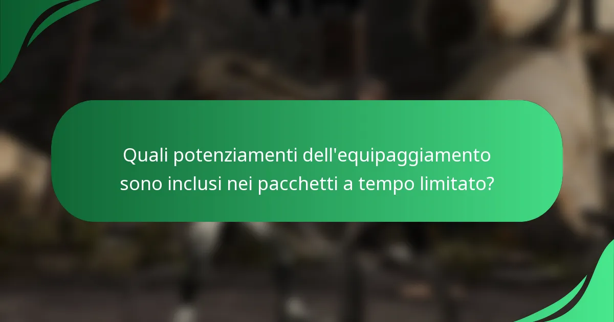 Quali potenziamenti dell'equipaggiamento sono inclusi nei pacchetti a tempo limitato?