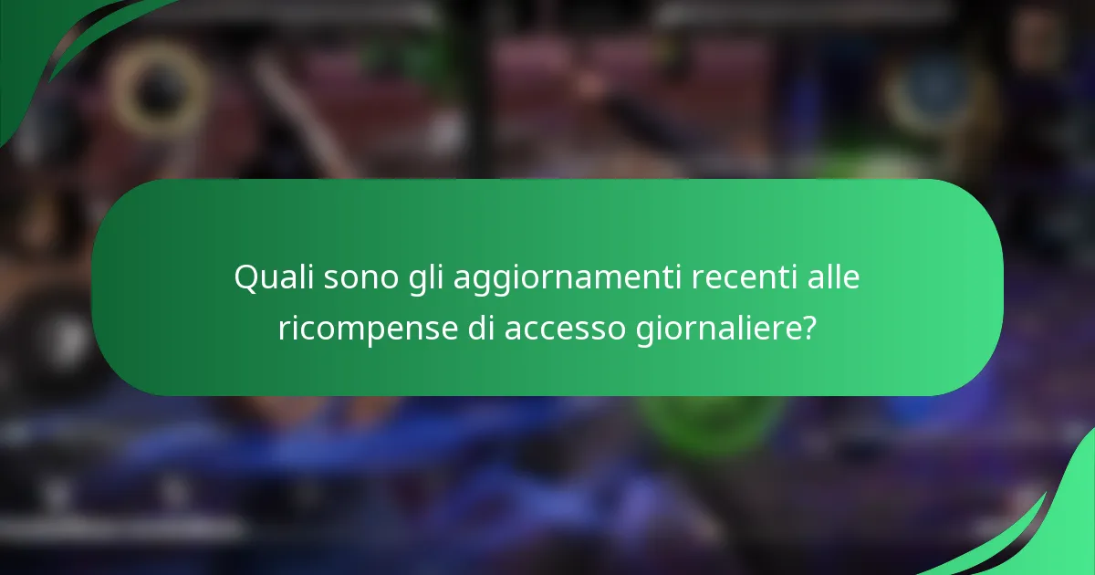 Quali sono gli aggiornamenti recenti alle ricompense di accesso giornaliere?