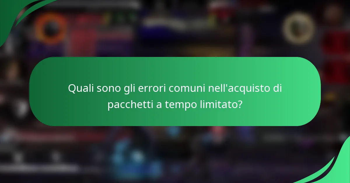 Quali sono gli errori comuni nell'acquisto di pacchetti a tempo limitato?