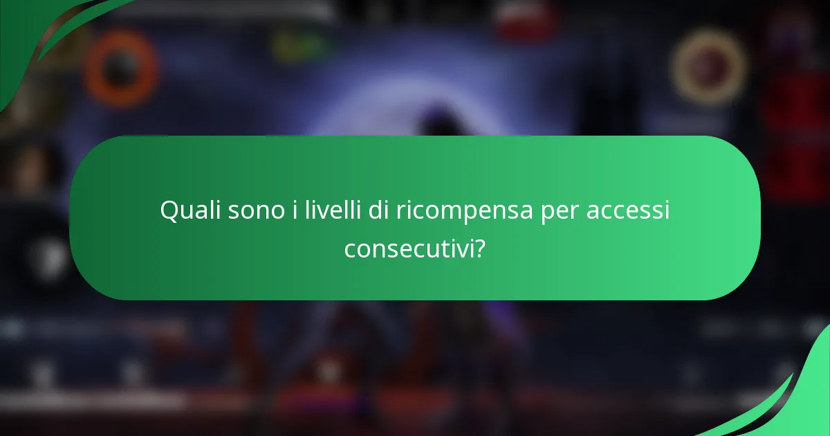 Quali sono i livelli di ricompensa per accessi consecutivi?
