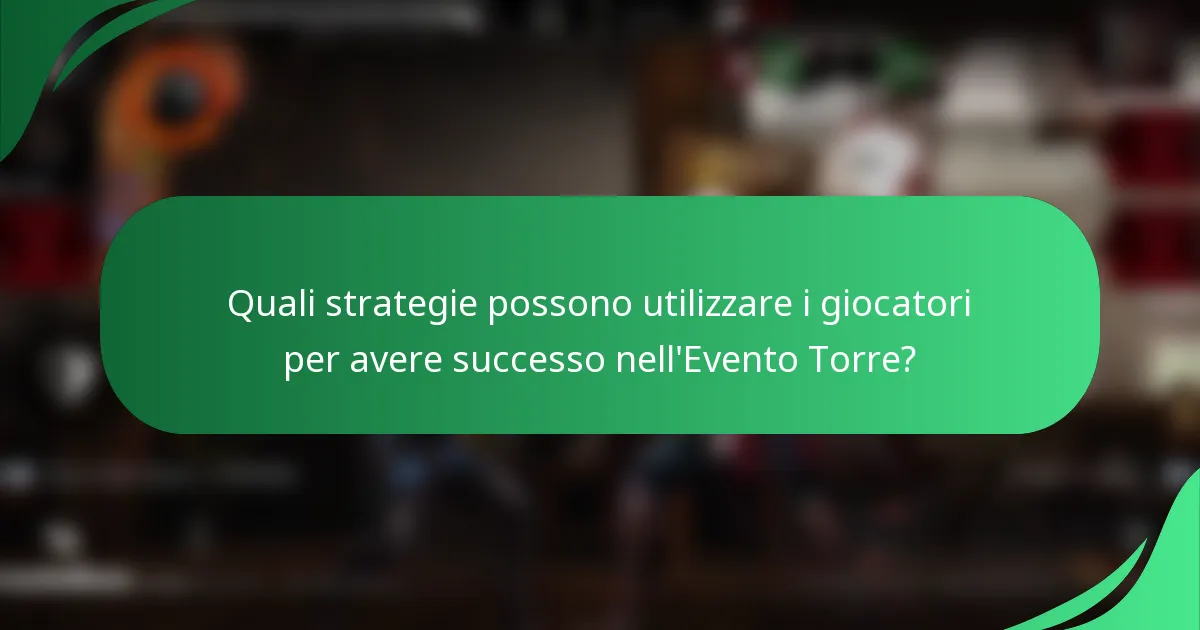 Quali strategie possono utilizzare i giocatori per avere successo nell'Evento Torre?