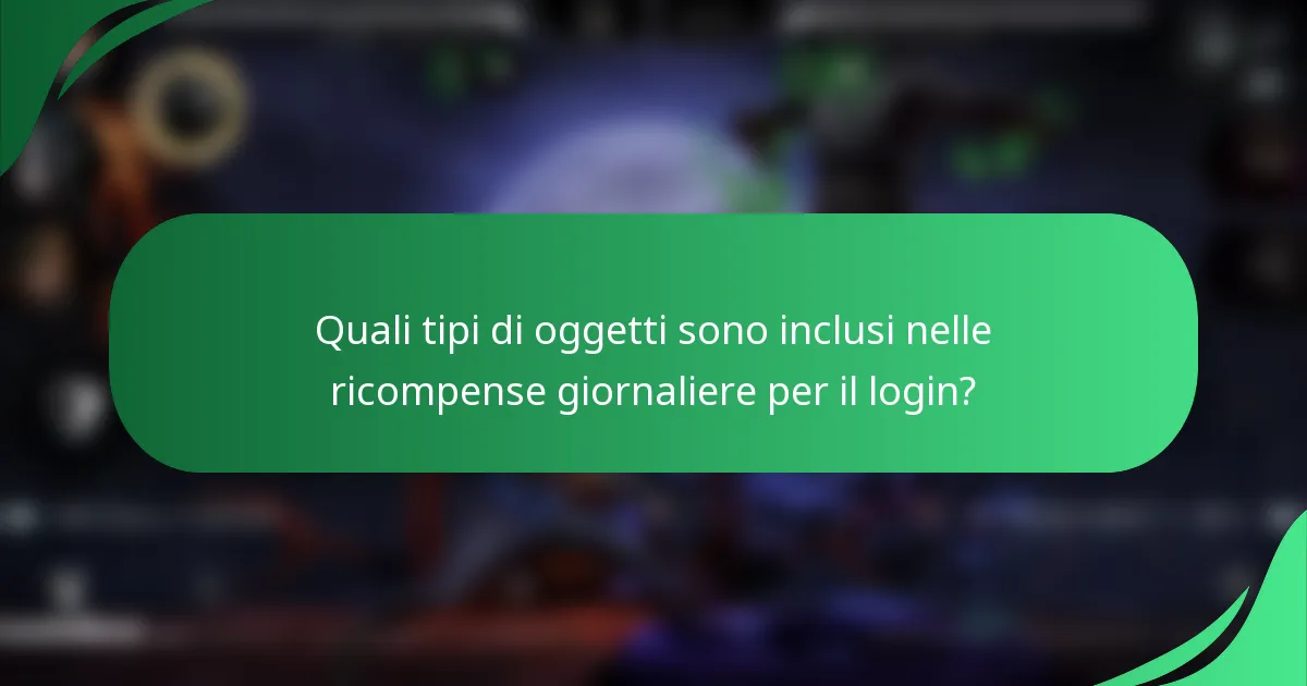 Quali tipi di oggetti sono inclusi nelle ricompense giornaliere per il login?