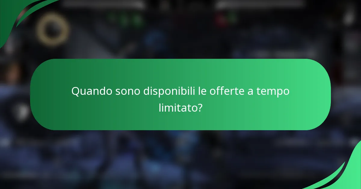 Quando sono disponibili le offerte a tempo limitato?